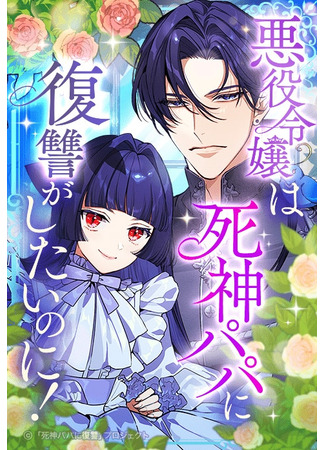 манга Злодейка хочет отомстить своему отцу — Жнецу смерти! (The villainess wants revenge on her reaper father! ~: Akuyaku reijō wa shinigami papa ni fukushū ga shitainoni! ~ Jinsei 2-shū-me, papa no kokoro no koe ga kawai sugite masakano aisare monogatari!?~) 31.10.25